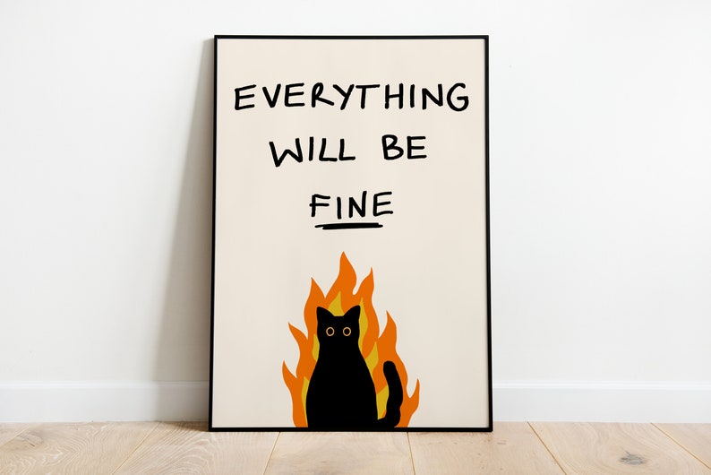 May include: A black cat sits in a fire with orange flames. The text "EVERYTHING WILL BE FINE" is written above the cat.