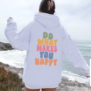 Do What Makes You Happy Hoodie, Aesthetic Hoodie, Positive Hoodie, Preppy Trendy Hoodie, Words on Back Hoodie, Cute Back Print Hoodie