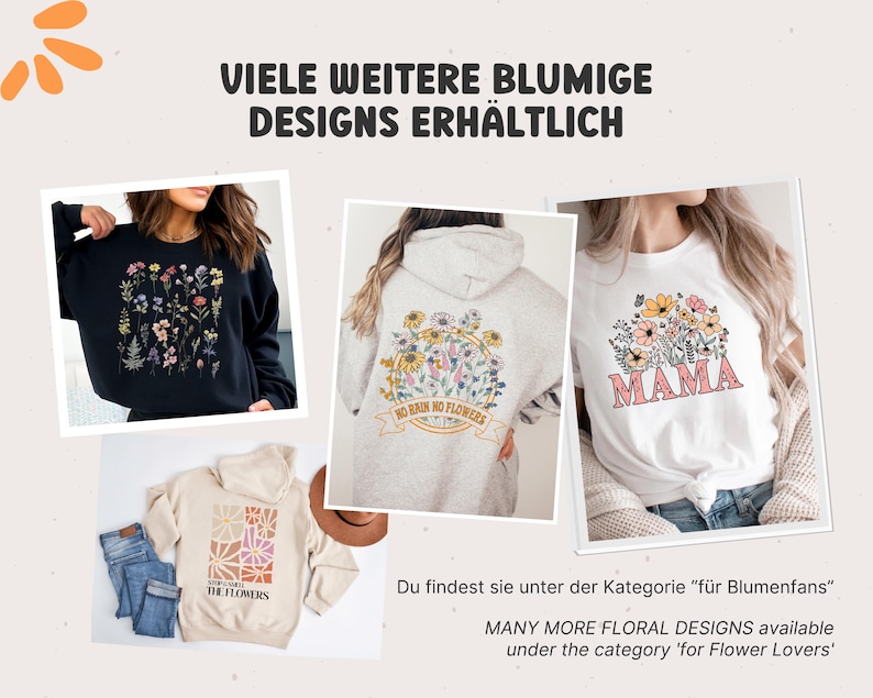 May include: Four different floral designs on sweatshirts and t-shirts. The designs feature flowers, leaves, and the words "No Rain No Flowers" and "Mama". The text "Many more floral designs available under the category 'for Flower Lovers'" is also included.