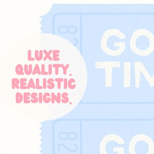 May include: A blue ticket with white text that reads "GO TIME" and "GO TIME". A white circle with pink text that reads "LUXE QUALITY REALISTIC DESIGNS." is in the upper left corner of the image.