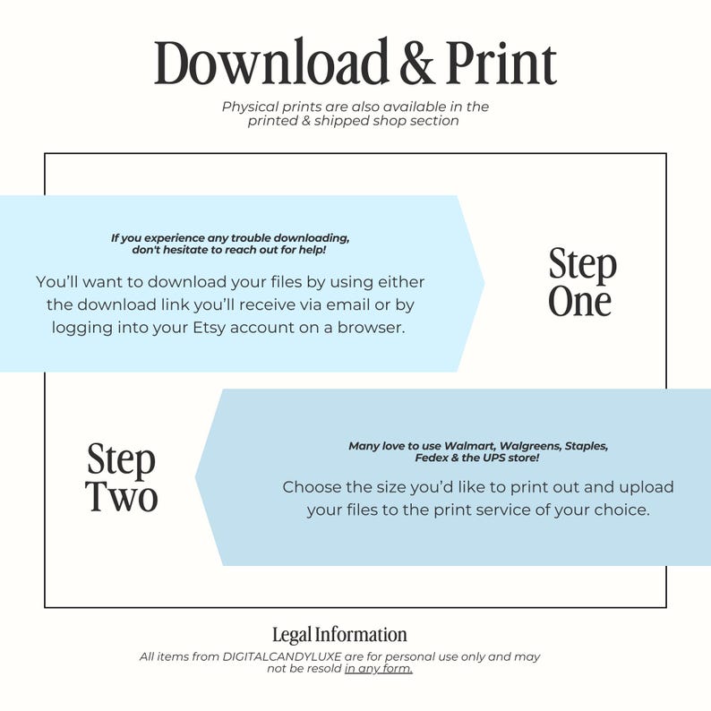 May include: A blue and white graphic with instructions on how to download and print digital files. The text says "Download & Print", "Step One", "Step Two", "Many love to use Walmart, Walgreens, Staples, Fedex & the UPS store!" and "Legal Information".
