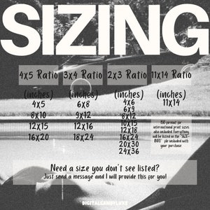 May include: Black and white image with the word "SIZING" in large, bold letters. A chart lists different print sizes in inches for 4x5, 3x4, 2x3, and 11x14 ratios. The text "Need a size you don't see listed? Just send a message and I will provide this for you!" is at the bottom of the chart.