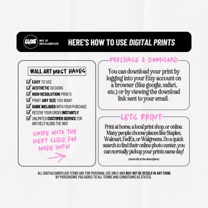 May include: A pink and white graphic with the text "Here's how to use digital prints."  The graphic is divided into two sections. The left section has a checklist titled "Wall Art Must Haves" with the following items: "Easy to Use", "Aesthetic Designs", "High Resolution Prints", "Print Any Size You Want", "Guide Included with Your Purchase", "Receive Your Order Instantly", "Unlimited Customer Service for Any Help Along the Way". The right section has the text "Purchase & Download" and "Let's Print" with instructions on how to download and print digital prints.
