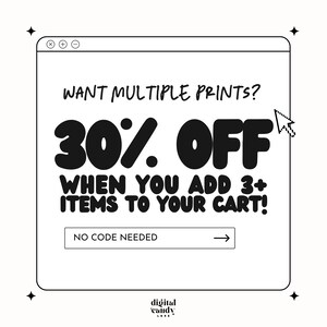 May include: A black and white illustration of a computer screen with the text "WANT MULTIPLE PRINTS? 30% OFF WHEN YOU ADD 3+ ITEMS TO YOUR CART! NO CODE NEEDED" and an arrow pointing to the right. The text "digital candy" is at the bottom of the screen.