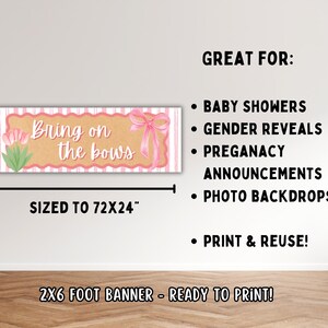 May include: A banner with the text "Bring on the bows" in a pink and tan design, sized to 72x24 inches. The banner is suitable for baby showers, gender reveals, pregnancy announcements, and photo backdrops. It is ready to print and reuse.