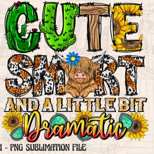 May include: A digital illustration of a Highland cow with a floral headband, surrounded by the words "Cute Smart and a Little Bit Dramatic". The words are decorated with cactus, sunflowers, and leopard print.