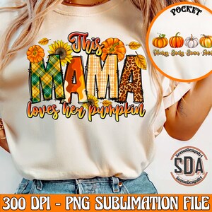 May include: A sublimation design featuring the text "This Mama loves her pumpkin" in a fall-themed design with plaid, leopard print, sunflowers, and pumpkins.