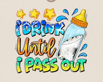I Drink Until I Pass Out Png,  Baby bottle png, Newborn boy Png, Milk Png Drink png, Baby Bottle Sublimation Design (Digital Download)