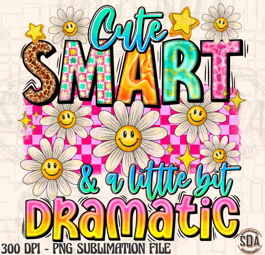 Cute Smart a Little Dramatic Png Sublimation Design Download, Daisies ...