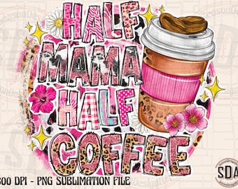 Half Mama Half Coffee PNG - Sublimation Design (Digital Download)