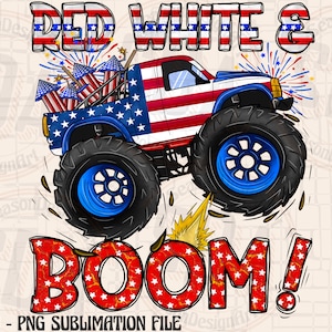 May include: A red, white, and blue monster truck with fireworks and the text "RED WHITE & BOOM!"  300 DPI - PNG SUBLIMATION FILE