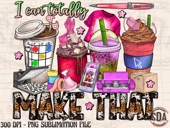 Small Business PNG: I Can Totally Make That Sublimation Design (Digital Download)