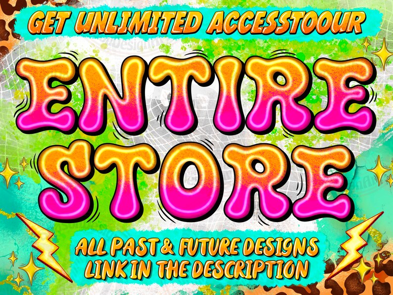 May include: A colorful graphic design with the text "GET UNLIMITED ACCESS TO OUR ENTIRE STORE" in a bright yellow, pink, and orange font. The text "ALL PAST & FUTURE DESIGNS LINK IN THE DESCRIPTION" is below the main text in a smaller font.