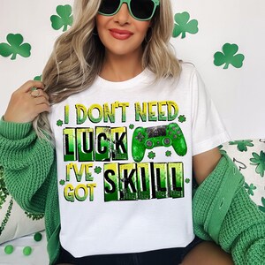 I don't need luck I've got Skill Png, Video Game, St. Patricks Day, Funny St. Patrick's Day, St. Patrick's Day Gamer, Digital Download