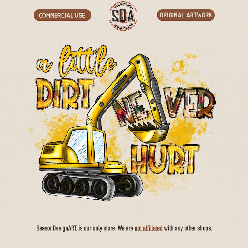 May include: A yellow excavator illustration with the text "a little DIRT NEVER HURT". The design includes a cartoon excavator with black treads and a yellow arm scooping up the word "NEVER". The background is a light beige with yellow splatters.