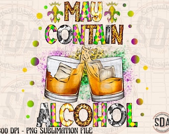 May include: A sublimation design featuring two glasses of amber liquid with ice cubes, clinking together. The text "MAY CONTAIN ALCOHOL" is written in colorful letters with a Mardi Gras theme.
