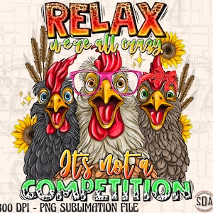 Relax we&#39;re all crazy it&#39;s not competition png, hand drawn chicken png, farm animals png, cute chicken png, sublimate designs download