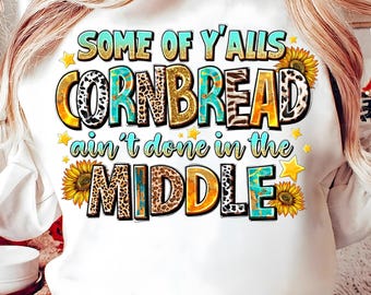 Some of y'alls cornbread ain't done in middle png, western png, funny quotes png, western cornbread png, sublimate designs download