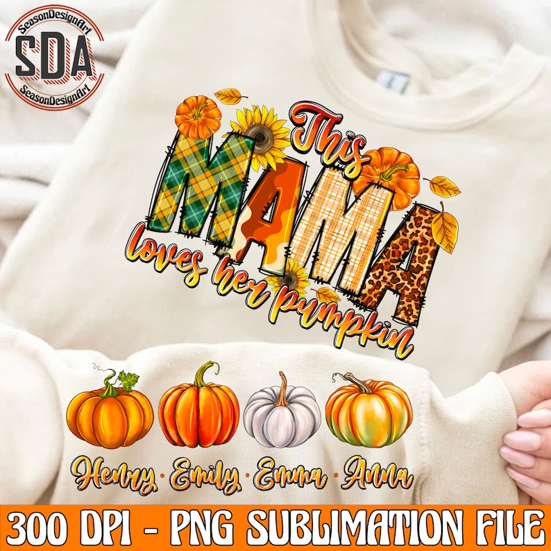 May include: A sublimation design featuring the text "This Mama loves her pumpkin" in a patchwork style with fall colors and a sunflower. Four pumpkins are shown below with the names Henry, Emily, Emma, and Anna.