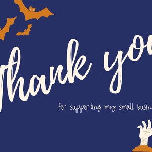 May include: A blue background with the text "Thank you" in white script. The text "for supporting my small business" is below the main text. There are orange bats flying in the top left corner of the image. A zombie hand is coming out of the ground in the bottom right corner.