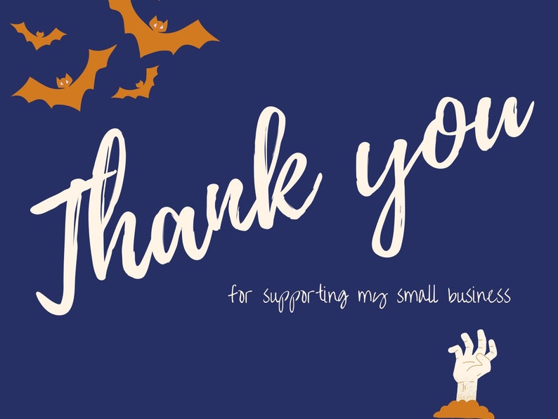 May include: A blue background with the text "Thank you" in white script. The text "for supporting my small business" is below the main text. There are orange bats flying in the top left corner of the image. A zombie hand is coming out of the ground in the bottom right corner.