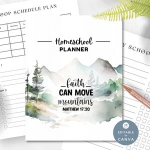May include: A printable homeschool planner with a watercolor background of mountains and trees. The planner has a quote that says "faith can move mountains" with the scripture reference Matthew 17:20. The planner is editable in Canva.