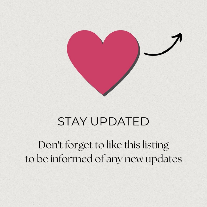 May include: A pink heart with an arrow pointing to the right. The text "STAY UPDATED" is below the heart. The text "Don't forget to like this listing to be informed of any new updates" is below the text "STAY UPDATED".