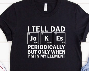 I Tell Dad Jokes Periodically But Only When I&#39;m In My Element Shirt, Dad Jokes Shirt, Funny Dad Shirt, Funny Father Gift Shirt, Gift For Dad