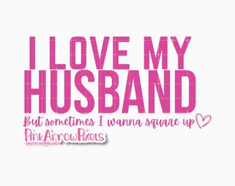 I Love my husband| Square up svg| married svg| wife qoutes svg| Sarcastic SVG I Digital Download
