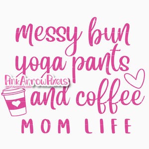 Messy bun Yoga pants and Coffee| mom life svg |Funny svg | Digital Download Cricut cut file
