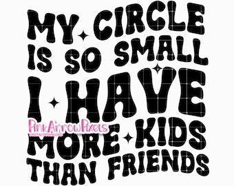 Trendy Wavy Letters | Father Svg | My Circle Is So Small I Have More Kids Than Friends Png Svg | mom shirt PNG I Digital Download