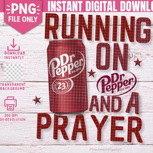 May include: Digital download graphic featuring a Dr. Pepper can with the text "RUNNING ON AND A PRAYER" in red. The image includes the words "PNG FILE ONLY", "DOWNLOAD INSTANTLY", "TRANSPARENT BACKGROUND", and "300 DPI HIGH RESOLUTION".