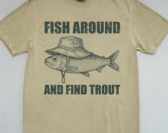 Fish Around and Find Trout Fly Fishing Comfort Colors® T-shirt Fishing Meme Punny Pun Dad Joke Meme Fisherman Gift Shirts Tee Tees T-Shirt
