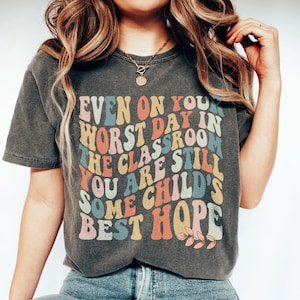 even on your worst day you are still some child&#39;s best hope shirt, behavior teacher shirt, Inspirational Positive Teacher Appreciation Gift