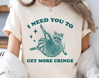 i need you to get more cringe - silly raccoon shirt, Sarcastic Saying, Meme Shirt, Vintage Raccoon Shirt, Funny Racoon T-Shirt