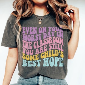 even on your worst day you are still some child&#39;s best hope shirt, behavior teacher shirt, Inspirational Positive Teacher Appreciation Gift