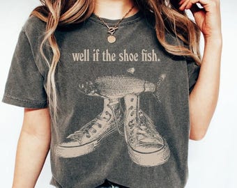 Well If The Shoe Fish Vintage T-Shirt, Funny Bass T-Shirt Meme Shirts, Weirdcore tee, Oddly Specific Tee, Funny Y2K Shirt, Fish Meme Shirt