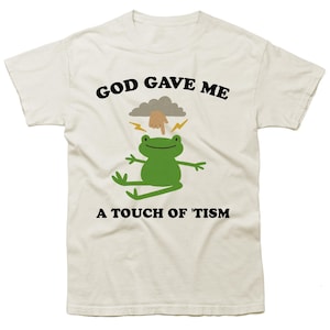 god gave me a touch of the &#39;tism - unisex t shirt, frog t shirt, funny drawing t shirt, relatable t shirt, meme T-Shirt