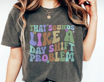That Sounds Like a Day Shift Problem, Night Shift Squad Shirt, Team Night Shift, New Nurse, Nurse Appreciation, Nurse Graduate Gift