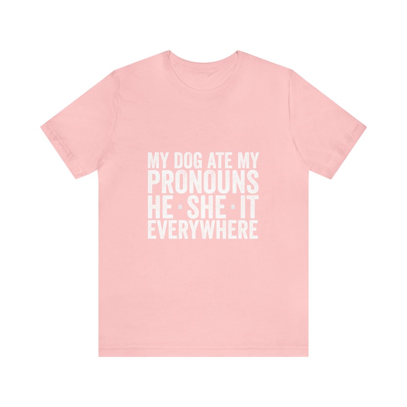 My Dog Ate My Pronouns He She It Everywhere Shirt, Funny Trending Meme