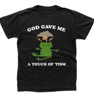 god gave me a touch of the &#39;tism - unisex t shirt, frog t shirt, funny drawing t shirt, relatable t shirt, meme T-Shirt