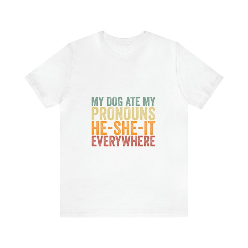 My Dog Ate My Pronouns He She It Everywhere Shirt, Funny Trending Meme