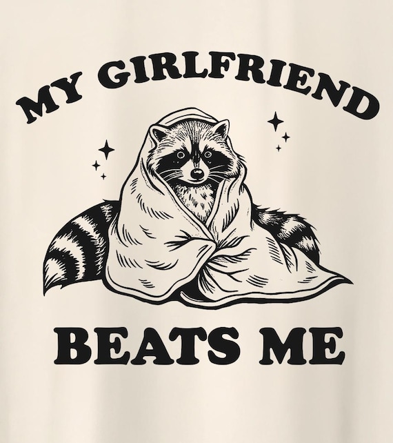 Raccoon My Girlfriend Beats Me, Funny Relationship Shirt , Funny Racoon Meme Shirt, Silly Tee, Vintage Cartoon Shirt, Unhinged Unisex Tee