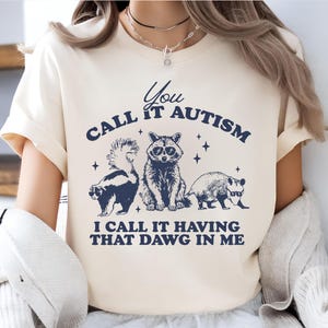 you call it autism i call it having that dawg in me - unisex t shirt, Retro Cartoon T Shirt, Weird T Shirt, Meme T Shirt, Trash Panda Shirt