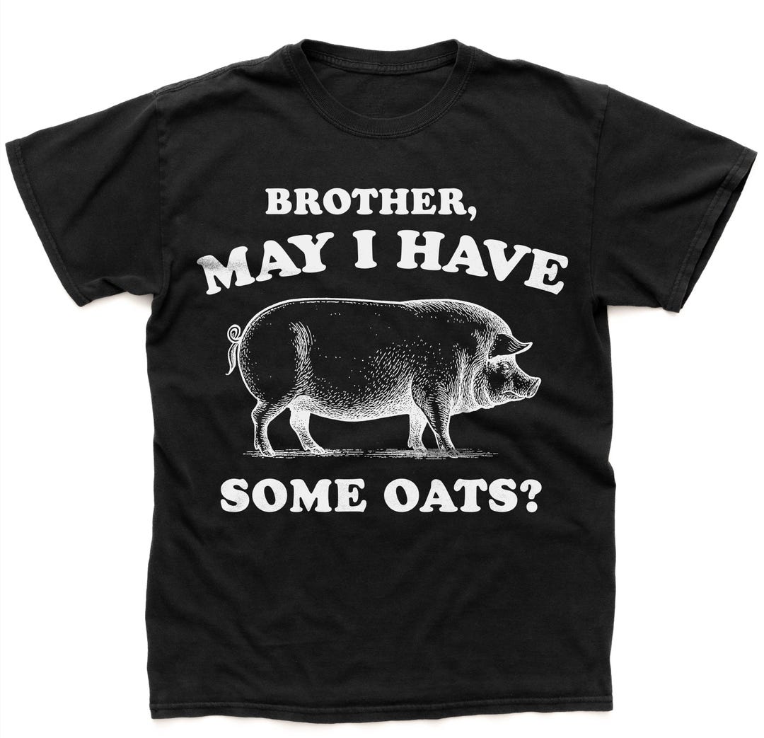Brother May I Have Some Oats Shirt, Funny Pig Meme Shirt, Weird Shirt ...