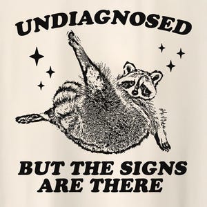 Undiagnosed, but the signs are there shirt, funny silly raccoon meme t shirt, feral raccoon tee, unhinged t shirt, trash panda funny Shirt