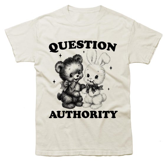 Question Authority - Vintage Animal Meme Shirt, - Liberal Leftist Shirt, Feminist Shirt, Human Rights, 90s 2000s Style Activist Slogan Shirt