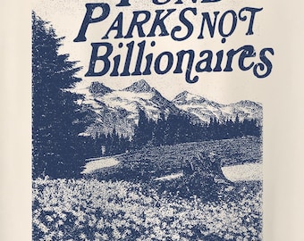 May include: A blue and white graphic design with the text "Fund Parks Not Billionaires" and a vintage illustration of a mountain range with a river and trees.