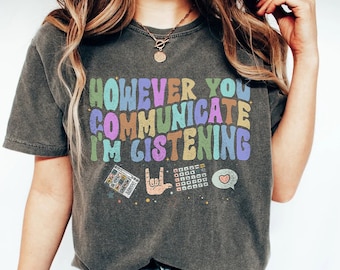 However You Communicate I'm Listening Shirt, Speech Therapist Appreciation, SLP shirt, OT Tee, SPED, speech therapist, Teacher, Ot, Slp, iep