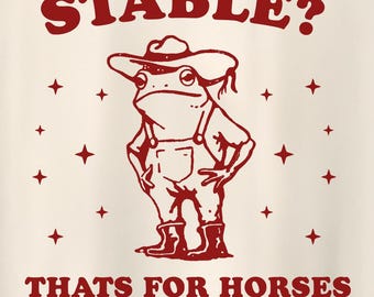 Stable? That's for Horses, Country Toad, Funny Cowboy Frog Shirt, Western Animal Tee, Unhinged Shirt, Weird Shirt, Meme Shirt, Unisex Shirt